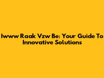 Iwww Raak Vzw Be: Your Guide To Innovative Solutions
