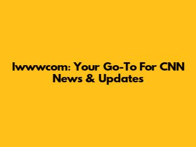 Iwwwcom: Your Go-To For CNN News & Updates
