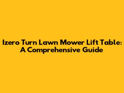 Izero Turn Lawn Mower Lift Table: A Comprehensive Guide