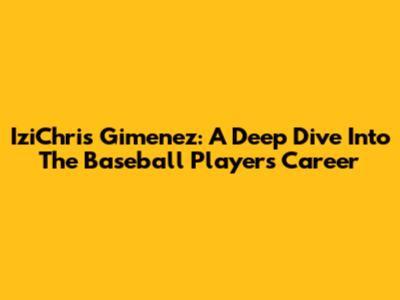 IziChris Gimenez: A Deep Dive Into The Baseball Player's Career