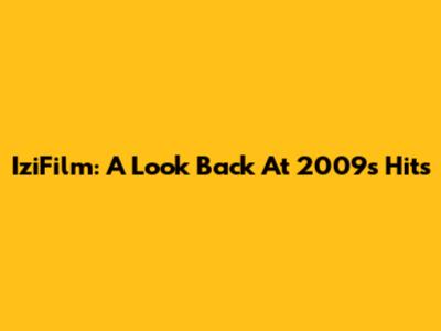 IziFilm: A Look Back At 2009's Hits