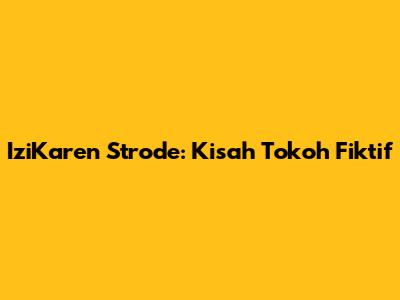 IziKaren Strode: Kisah Tokoh Fiktif