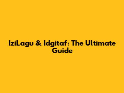 IziLagu & Idgitaf: The Ultimate Guide
