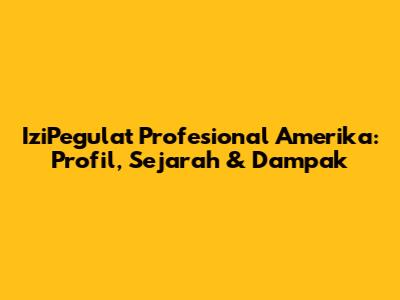 IziPegulat Profesional Amerika: Profil, Sejarah & Dampak