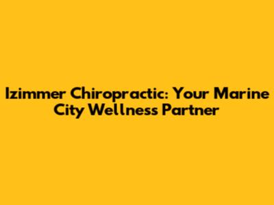Izimmer Chiropractic: Your Marine City Wellness Partner