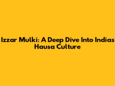 Izzar Mulki: A Deep Dive Into India's Hausa Culture