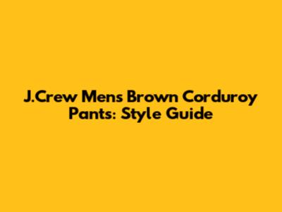 J.Crew Men's Brown Corduroy Pants: Style Guide