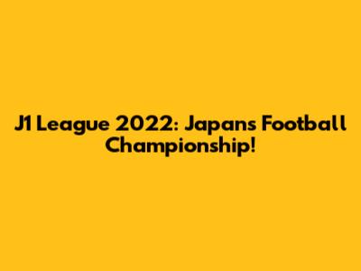 J1 League 2022: Japan's Football Championship!