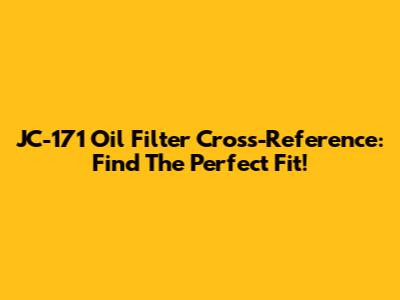 JC-171 Oil Filter Cross-Reference: Find The Perfect Fit!