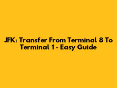JFK: Transfer From Terminal 8 To Terminal 1 - Easy Guide
