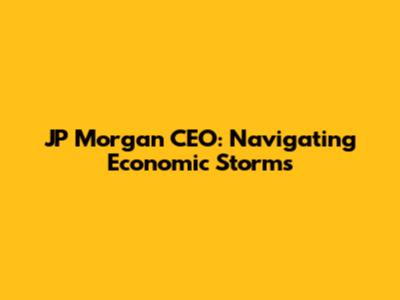 JP Morgan CEO: Navigating Economic Storms