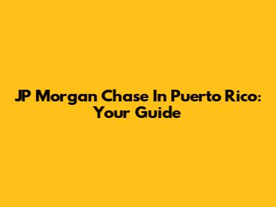 JP Morgan Chase In Puerto Rico: Your Guide