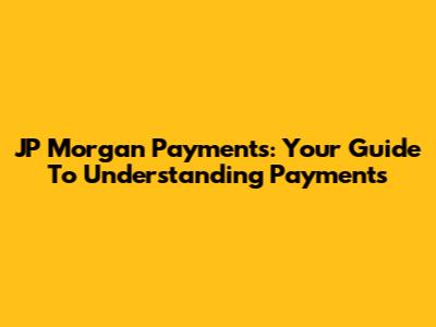 JP Morgan Payments: Your Guide To Understanding Payments