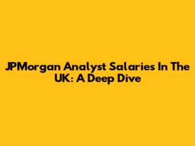 JPMorgan Analyst Salaries In The UK: A Deep Dive