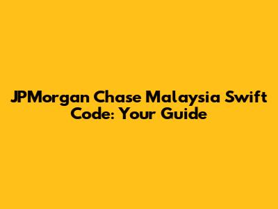 JPMorgan Chase Malaysia Swift Code: Your Guide