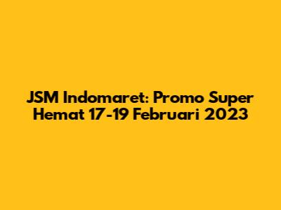JSM Indomaret: Promo Super Hemat 17-19 Februari 2023