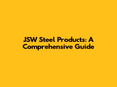 JSW Steel Products: A Comprehensive Guide