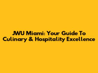 JWU Miami: Your Guide To Culinary & Hospitality Excellence