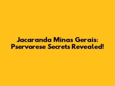 Jacaranda Minas Gerais: Pservorese Secrets Revealed!