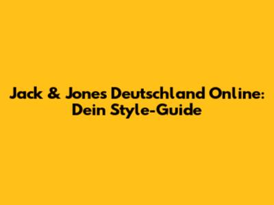 Jack & Jones Deutschland Online: Dein Style-Guide