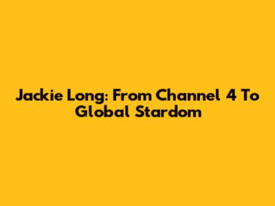 Jackie Long: From Channel 4 To Global Stardom
