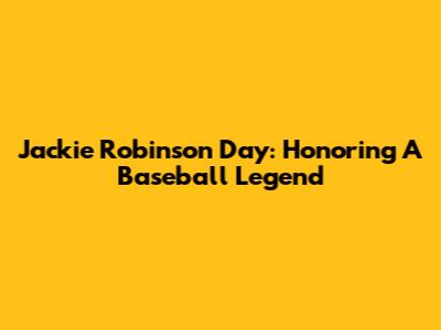 Jackie Robinson Day: Honoring A Baseball Legend