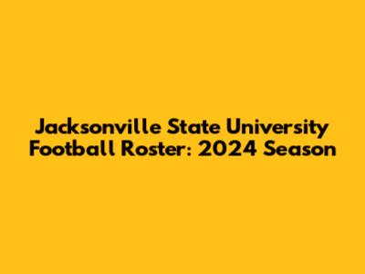 Jacksonville State University Football Roster: 2024 Season