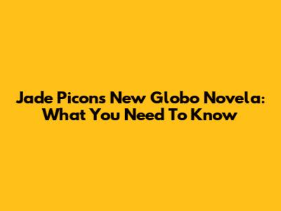 Jade Picon's New Globo Novela: What You Need To Know