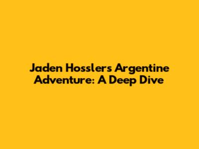 Jaden Hossler's Argentine Adventure: A Deep Dive