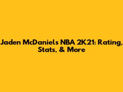 Jaden McDaniels NBA 2K21: Rating, Stats, & More