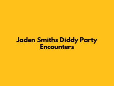 Jaden Smith's Diddy Party Encounters