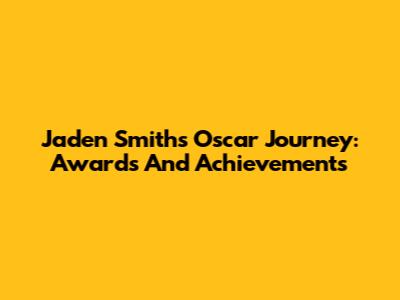 Jaden Smith's Oscar Journey: Awards And Achievements