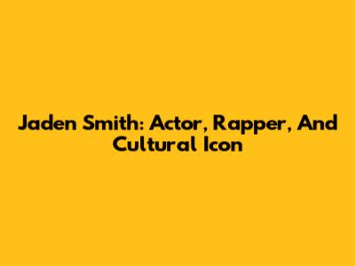 Jaden Smith: Actor, Rapper, And Cultural Icon