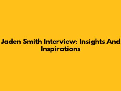 Jaden Smith Interview: Insights And Inspirations