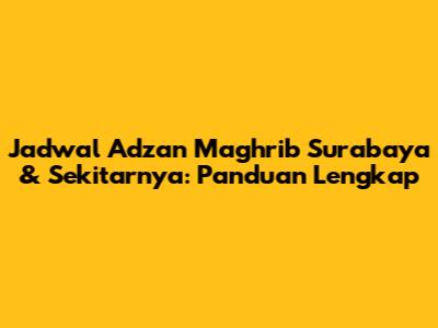 Jadwal Adzan Maghrib Surabaya & Sekitarnya: Panduan Lengkap