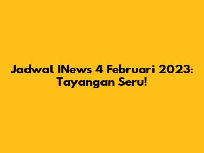 Jadwal INews 4 Februari 2023: Tayangan Seru!