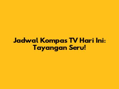 Jadwal Kompas TV Hari Ini: Tayangan Seru!