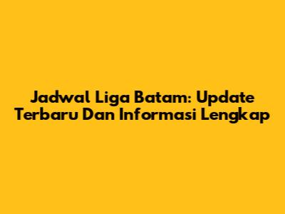 Jadwal Liga Batam: Update Terbaru Dan Informasi Lengkap