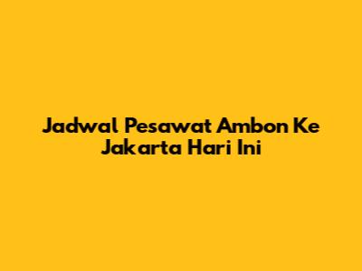 Jadwal Pesawat Ambon Ke Jakarta Hari Ini
