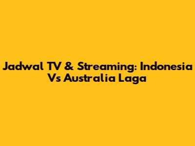 Jadwal TV & Streaming: Indonesia Vs Australia Laga