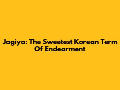 Jagiya: The Sweetest Korean Term Of Endearment