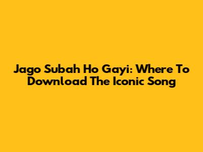 Jago Subah Ho Gayi: Where To Download The Iconic Song