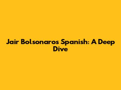 Jair Bolsonaro's Spanish: A Deep Dive