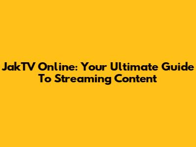 JakTV Online: Your Ultimate Guide To Streaming Content