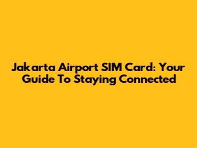 Jakarta Airport SIM Card: Your Guide To Staying Connected
