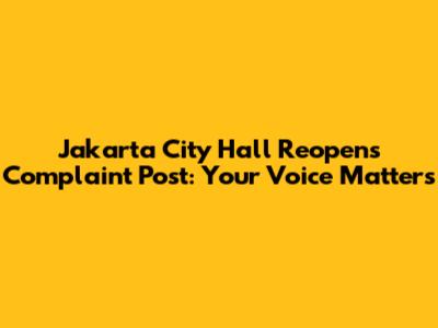 Jakarta City Hall Reopens Complaint Post: Your Voice Matters
