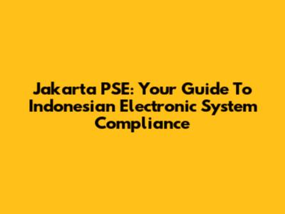 Jakarta PSE: Your Guide To Indonesian Electronic System Compliance