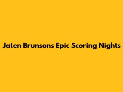 Jalen Brunson's Epic Scoring Nights