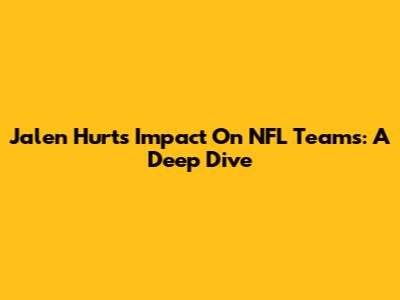Jalen Hurts' Impact On NFL Teams: A Deep Dive