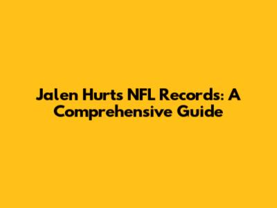 Jalen Hurts' NFL Records: A Comprehensive Guide